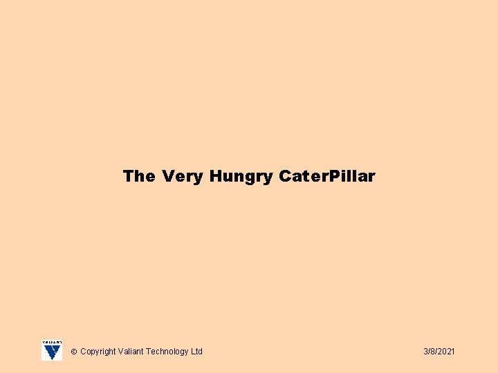 The Very Hungry Cater. Pillar Copyright Valiant Technology Ltd 3/8/2021 