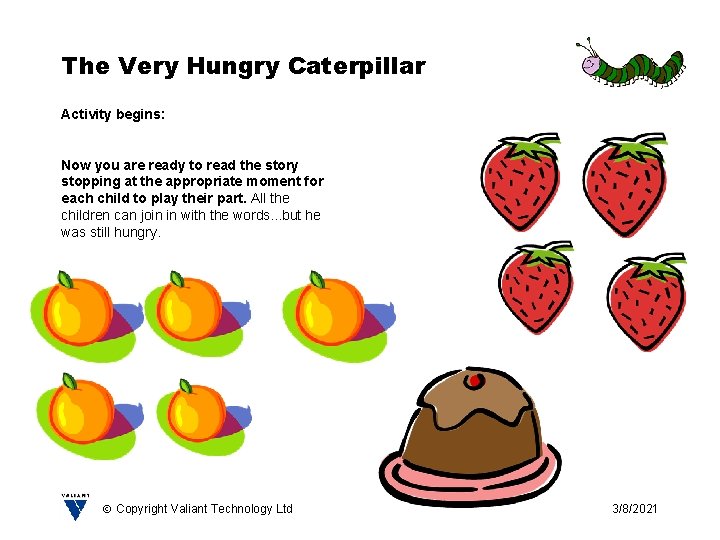 The Very Hungry Caterpillar Activity begins: Now you are ready to read the story