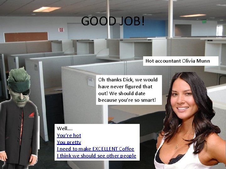 GOOD JOB! Hot accountant Olivia Munn Oh thanks Dick, we would have never figured