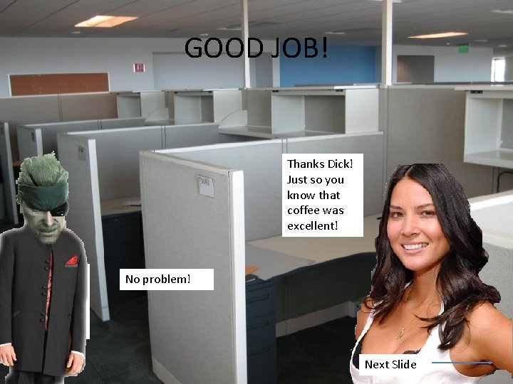 GOOD JOB! Thanks Dick! Just so you know that coffee was excellent! No problem!