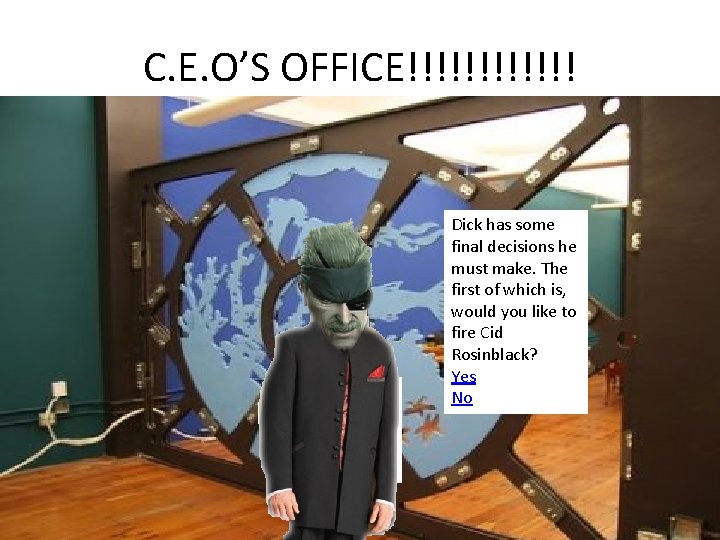 C. E. O’S OFFICE!!!!!! Dick has some final decisions he must make. The first