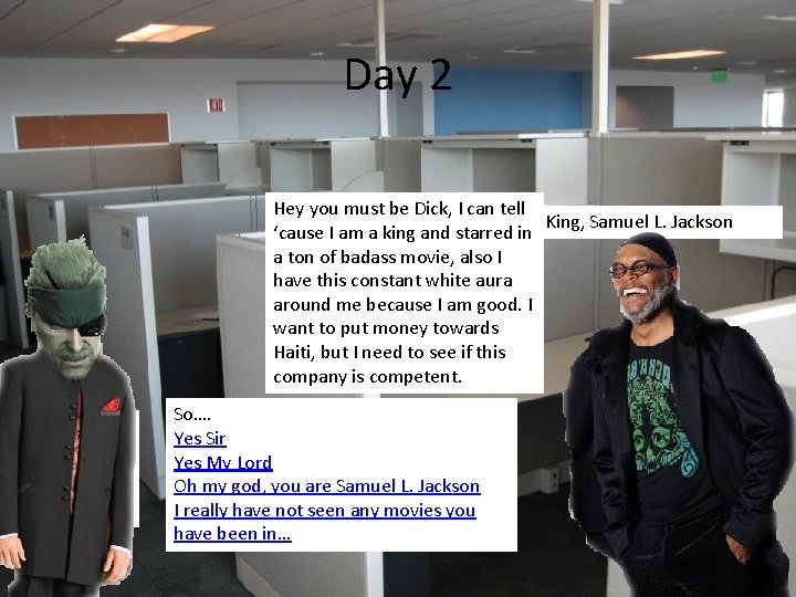 Day 2 Hey you must be Dick, I can tell King, Samuel L. Jackson