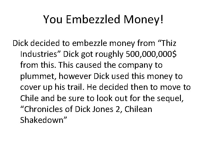 You Embezzled Money! Dick decided to embezzle money from “Thiz Industries” Dick got roughly