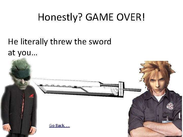 Honestly? GAME OVER! He literally threw the sword at you… Go Back. . .