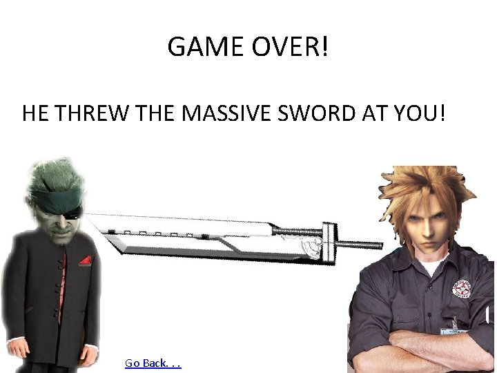 GAME OVER! HE THREW THE MASSIVE SWORD AT YOU! Go Back. . . 