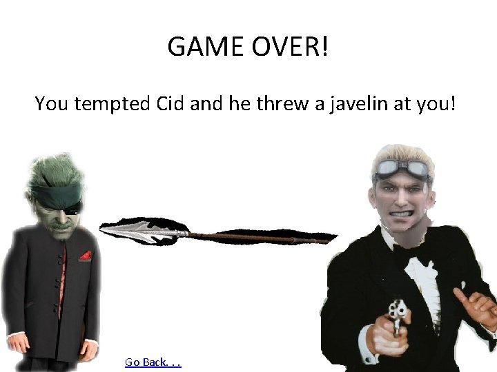 GAME OVER! You tempted Cid and he threw a javelin at you! Go Back.