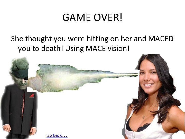 GAME OVER! She thought you were hitting on her and MACED you to death!