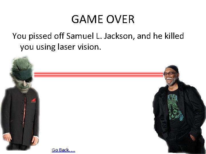 GAME OVER You pissed off Samuel L. Jackson, and he killed you using laser