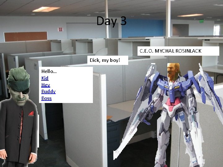 Day 3 C. E. O. MYCHAL ROSINLACK Dick, my boy! Hello… Kid Hey Buddy