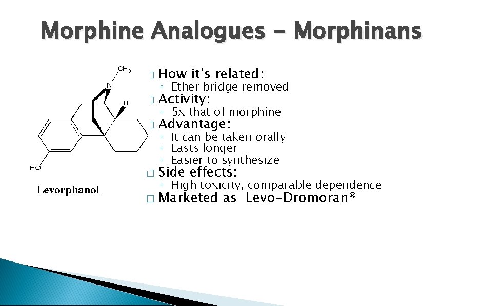 Morphine Analogues - Morphinans Levorphanol � How it’s related: � Activity: � Advantage: �
