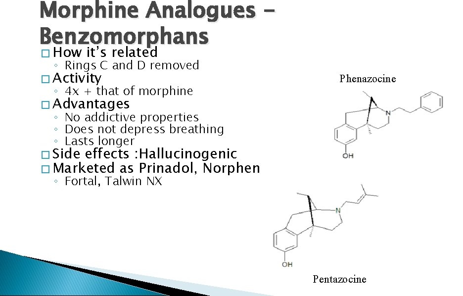 Morphine Analogues Benzomorphans � How it’s related ◦ Rings C and D removed �