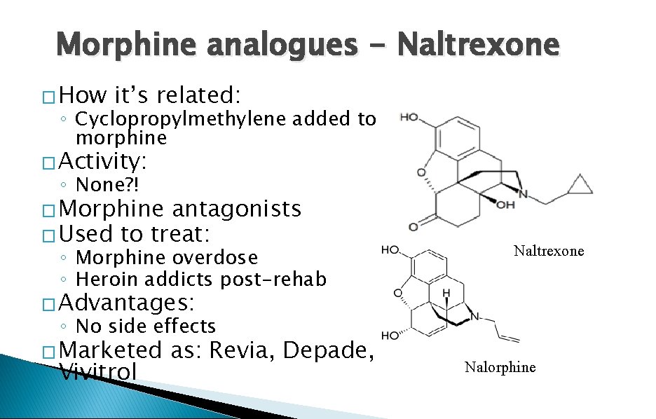 Morphine analogues - Naltrexone � How it’s related: ◦ Cyclopropylmethylene added to morphine �