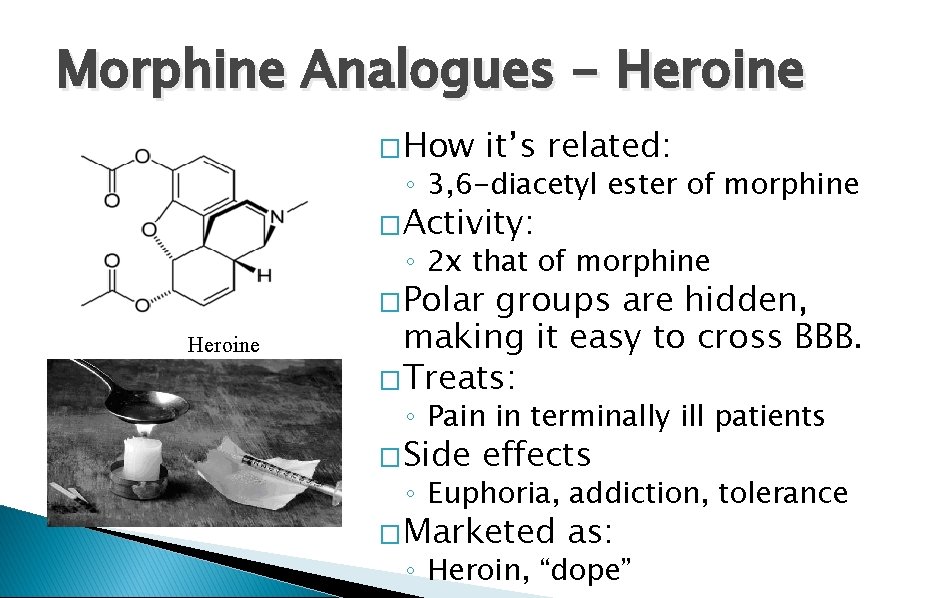 Morphine Analogues - Heroine � How it’s related: ◦ 3, 6 -diacetyl ester of