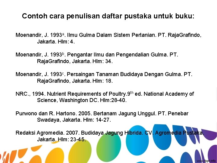 Contoh cara penulisan daftar pustaka untuk buku: Moenandir, J. 1993 a. Ilmu Gulma Dalam