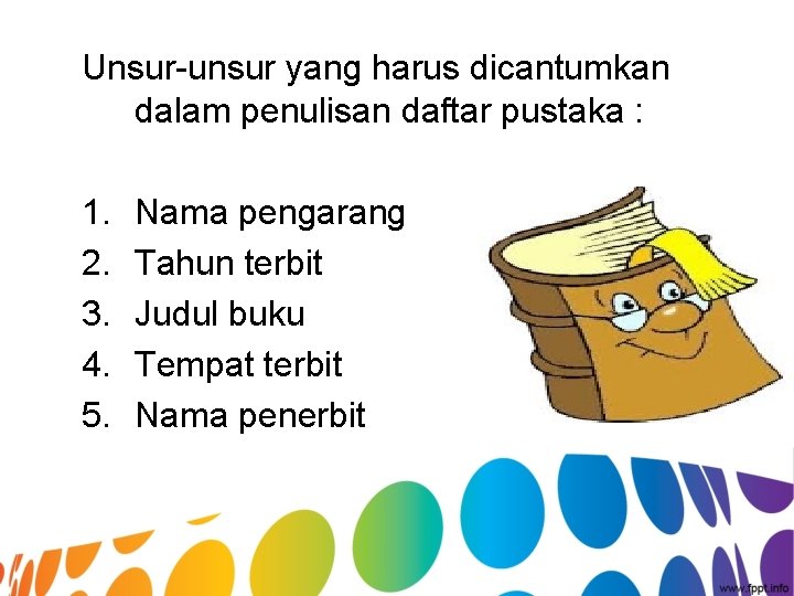 Unsur-unsur yang harus dicantumkan dalam penulisan daftar pustaka : 1. 2. 3. 4. 5.