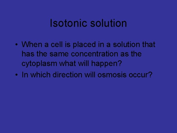 Isotonic solution • When a cell is placed in a solution that has the