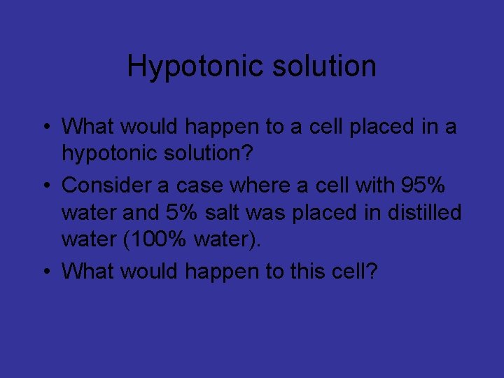 Hypotonic solution • What would happen to a cell placed in a hypotonic solution?