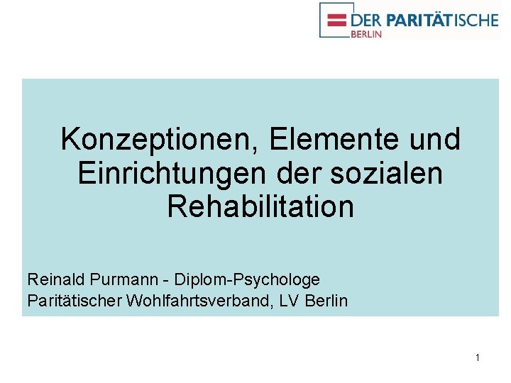 Konzeptionen, Elemente und Einrichtungen der sozialen Rehabilitation Reinald Purmann - Diplom-Psychologe Paritätischer Wohlfahrtsverband, LV