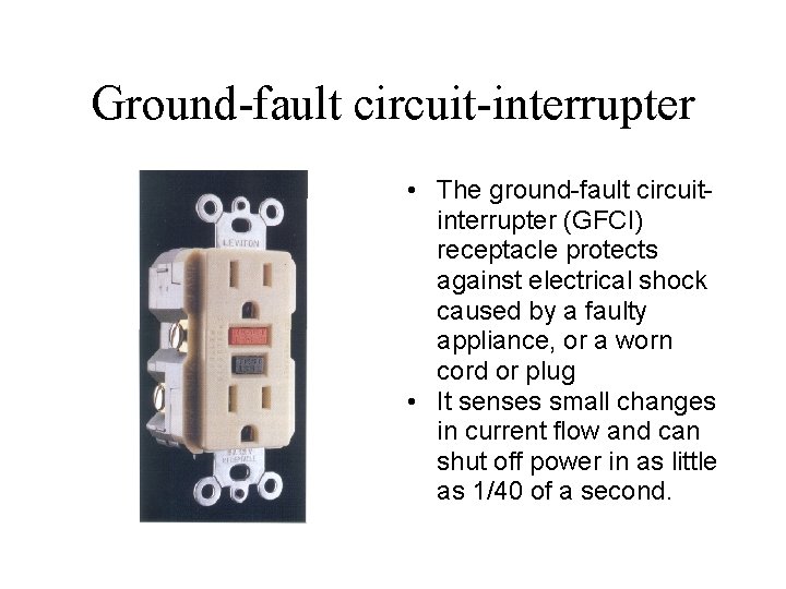 Ground-fault circuit-interrupter • The ground-fault circuitinterrupter (GFCI) receptacle protects against electrical shock caused by