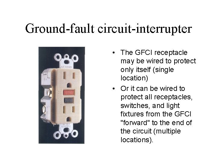 Ground-fault circuit-interrupter • The GFCI receptacle may be wired to protect only itself (single