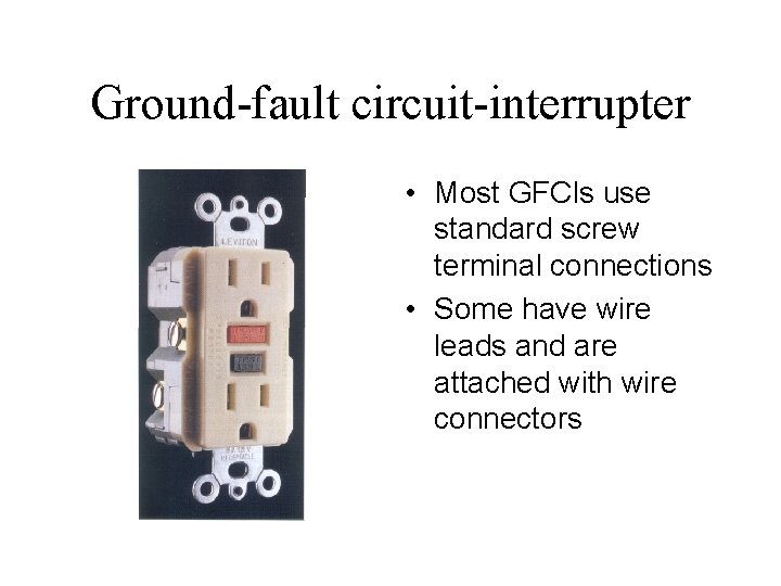Ground-fault circuit-interrupter • Most GFCls use standard screw terminal connections • Some have wire