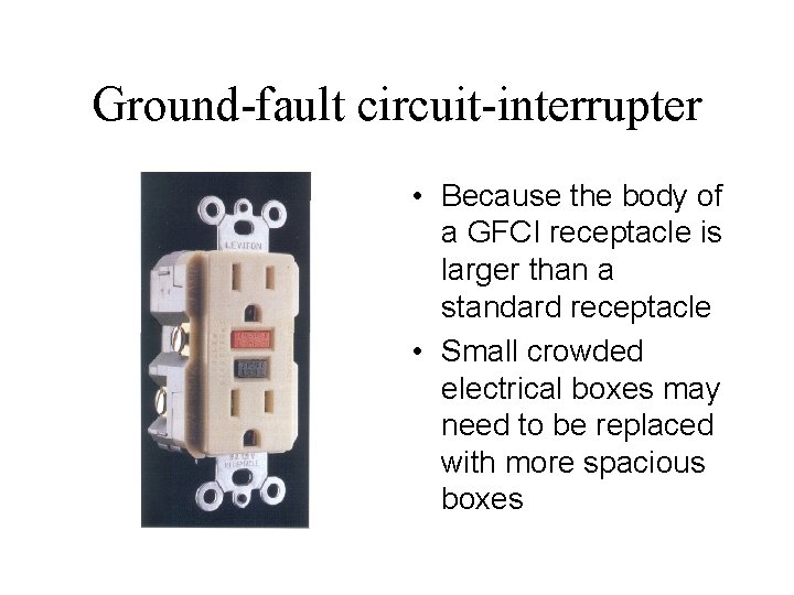 Ground-fault circuit-interrupter • Because the body of a GFCI receptacle is larger than a