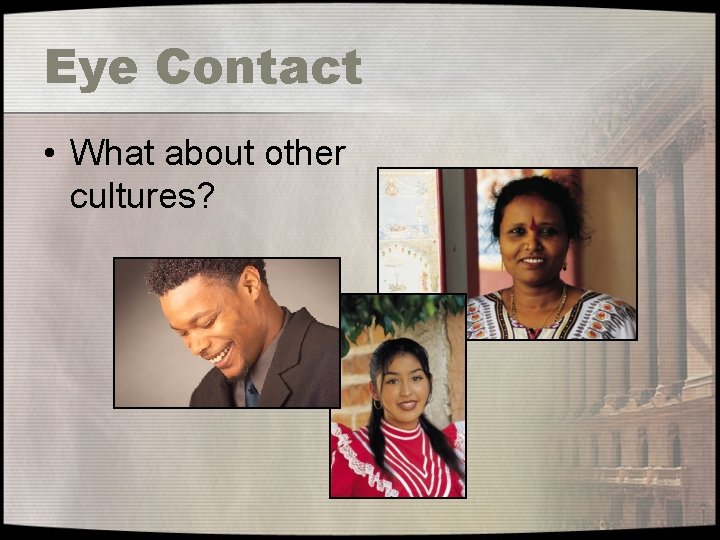 Eye Contact • What about other cultures? 