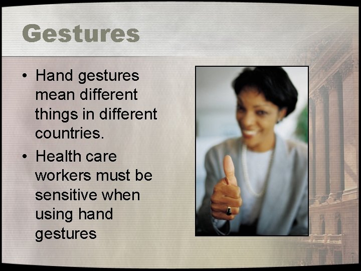 Gestures • Hand gestures mean different things in different countries. • Health care workers