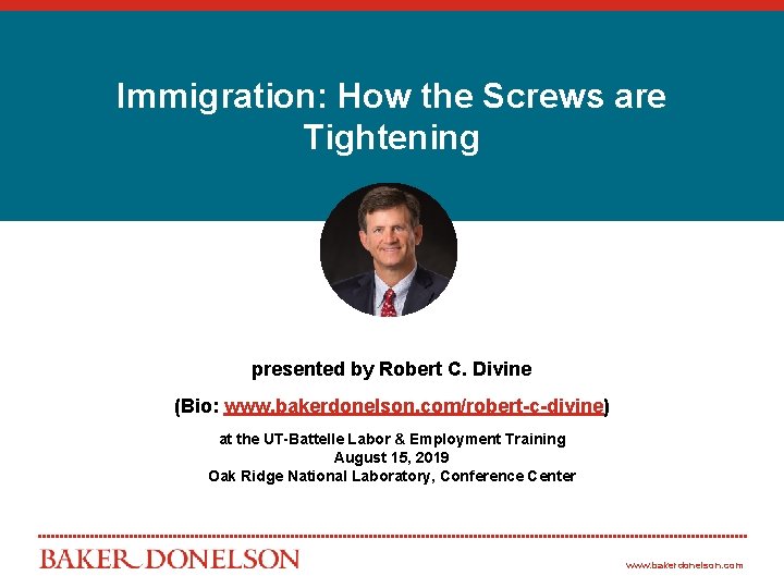 Immigration: How the Screws are Tightening presented by Robert C. Divine (Bio: www. bakerdonelson.