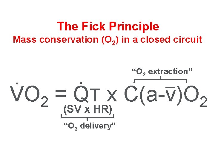 The Fick Principle Mass conservation (O 2) in a closed circuit . . “O