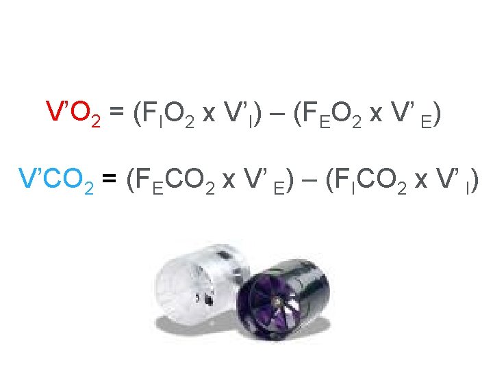 V’O 2 = (FIO 2 x V’I) – (FEO 2 x V’ E) V’CO