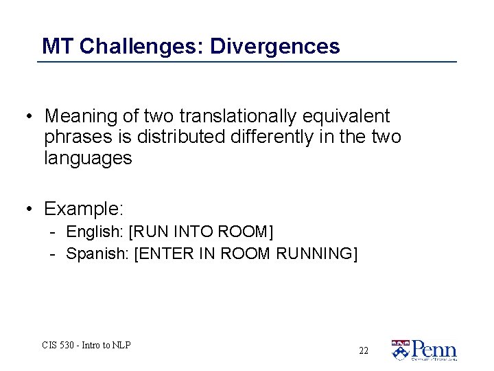 MT Challenges: Divergences • Meaning of two translationally equivalent phrases is distributed differently in MT Challenges: Divergences • Meaning of two translationally equivalent phrases is distributed differently in