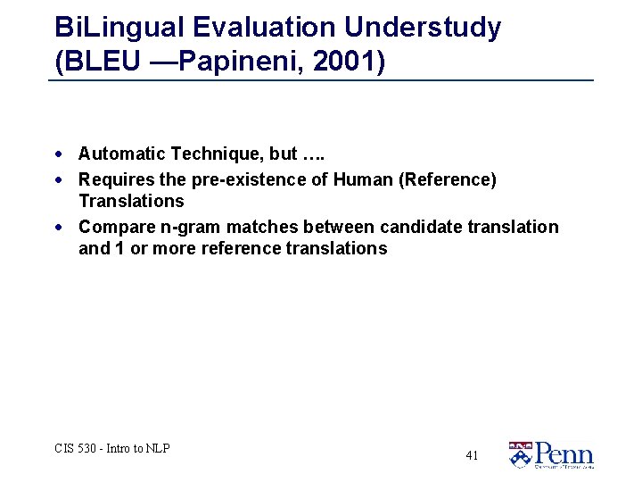Bi. Lingual Evaluation Understudy (BLEU —Papineni, 2001) · Automatic Technique, but …. · Requires Bi. Lingual Evaluation Understudy (BLEU —Papineni, 2001) · Automatic Technique, but …. · Requires