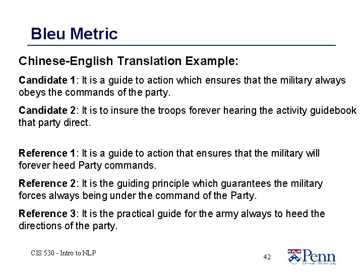 Bleu Metric Chinese-English Translation Example: Candidate 1: It is a guide to action which Bleu Metric Chinese-English Translation Example: Candidate 1: It is a guide to action which
