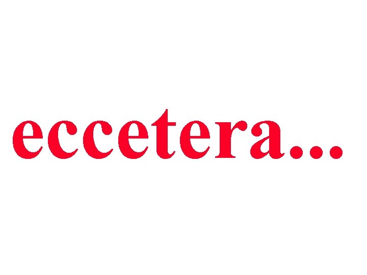eccetera. . . 
