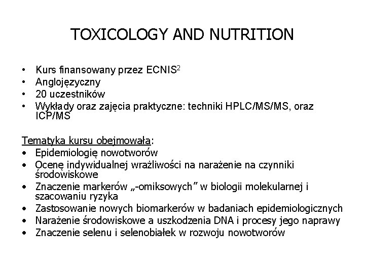 TOXICOLOGY AND NUTRITION • • Kurs finansowany przez ECNIS 2 Anglojęzyczny 20 uczestników Wykłady