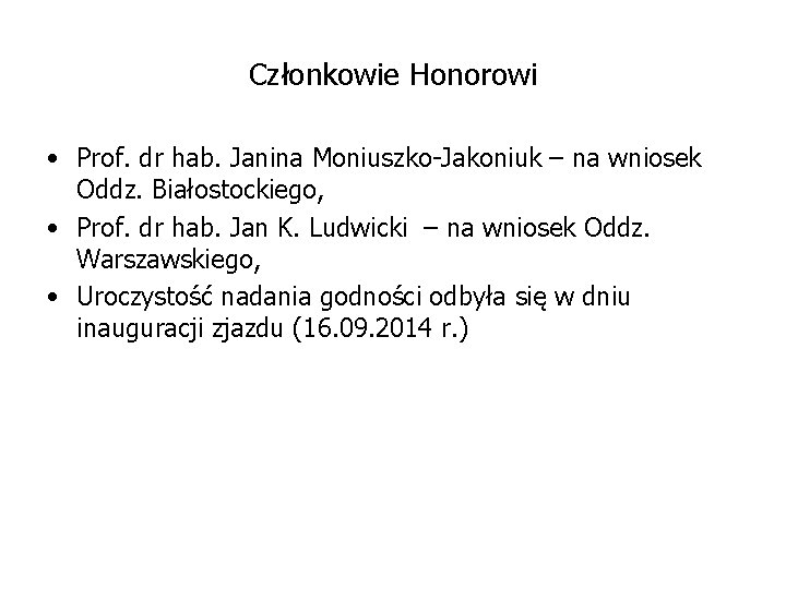 Członkowie Honorowi • Prof. dr hab. Janina Moniuszko-Jakoniuk – na wniosek Oddz. Białostockiego, •