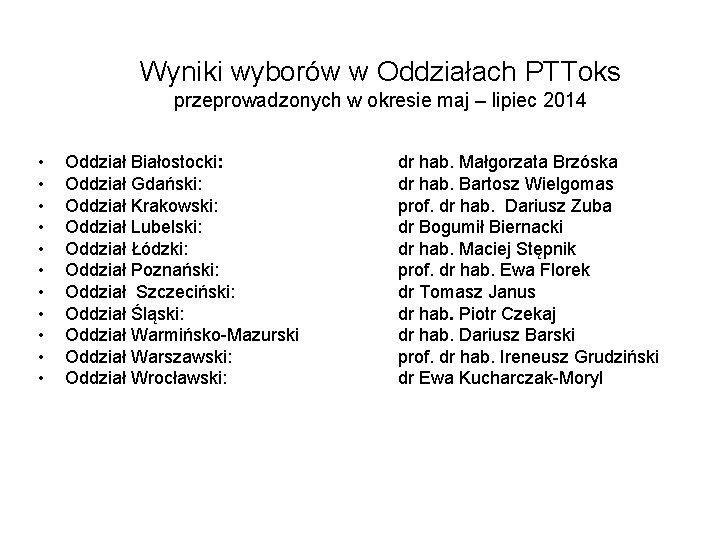 Wyniki wyborów w Oddziałach PTToks przeprowadzonych w okresie maj – lipiec 2014 • •