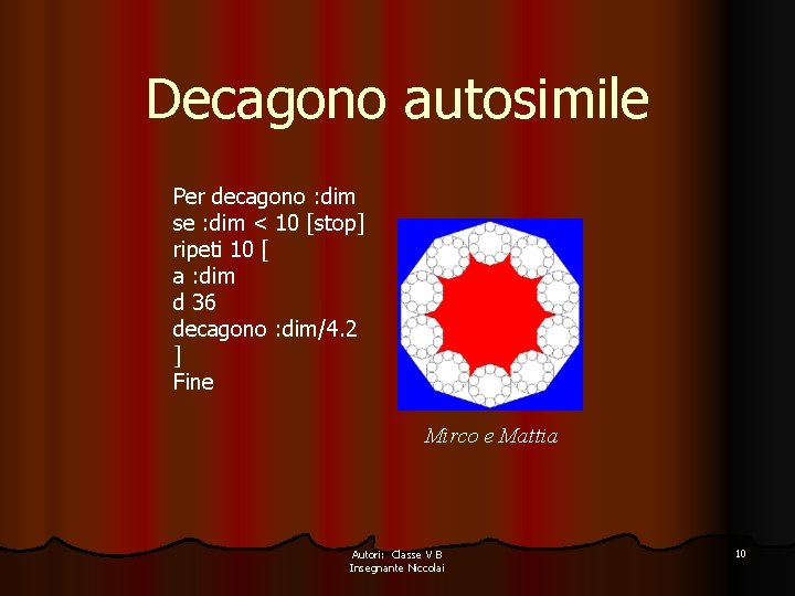 Decagono autosimile Per decagono : dim se : dim < 10 [stop] ripeti 10