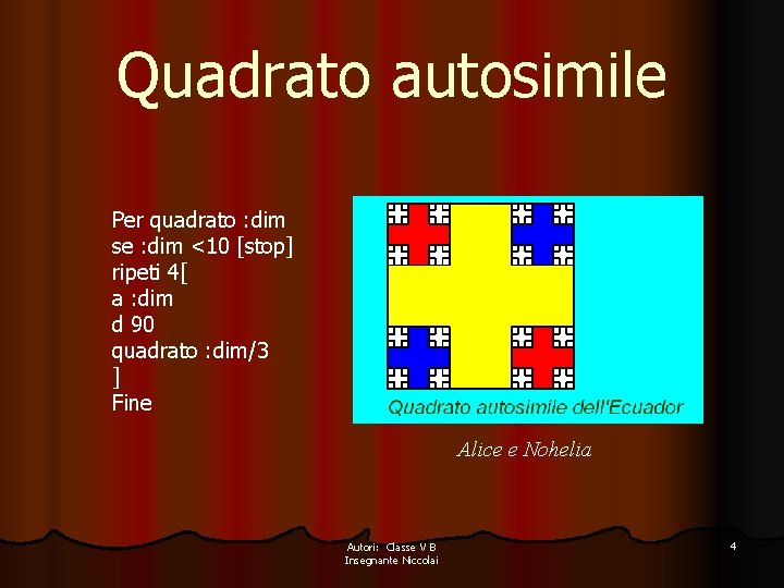 Quadrato autosimile Per quadrato : dim se : dim <10 [stop] ripeti 4[ a