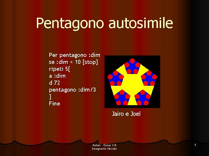 Pentagono autosimile Per pentagono : dim se : dim < 10 [stop] ripeti 5[