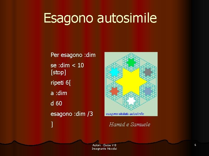 Esagono autosimile Per esagono : dim se : dim < 10 [stop] ripeti 6[