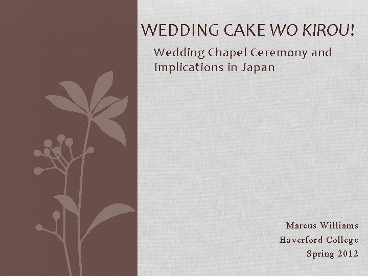 WEDDING CAKE WO KIROU! Wedding Chapel Ceremony and Implications in Japan Marcus Williams Haverford