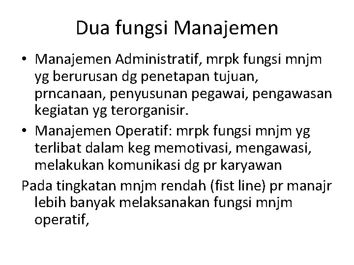 Dua fungsi Manajemen • Manajemen Administratif, mrpk fungsi mnjm yg berurusan dg penetapan tujuan,