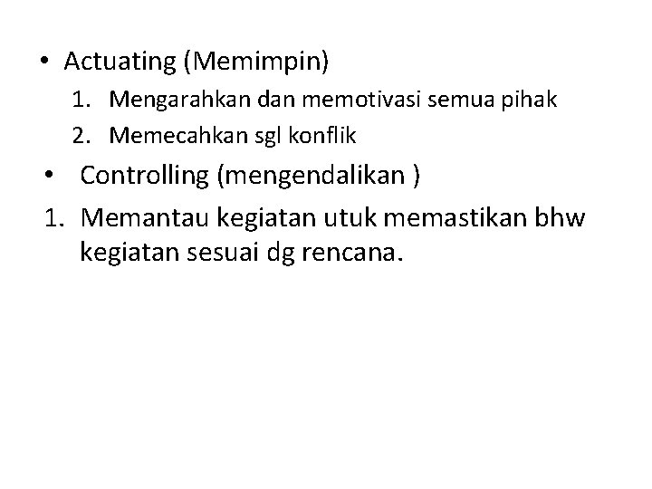  • Actuating (Memimpin) 1. Mengarahkan dan memotivasi semua pihak 2. Memecahkan sgl konflik