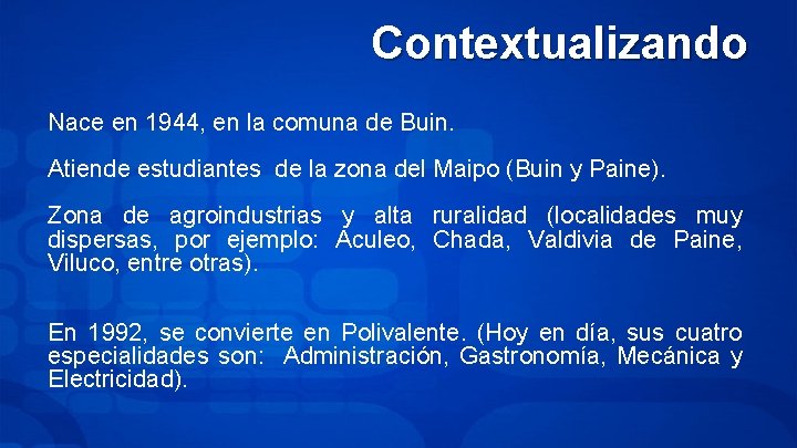 Contextualizando Nace en 1944, en la comuna de Buin. Atiende estudiantes de la zona