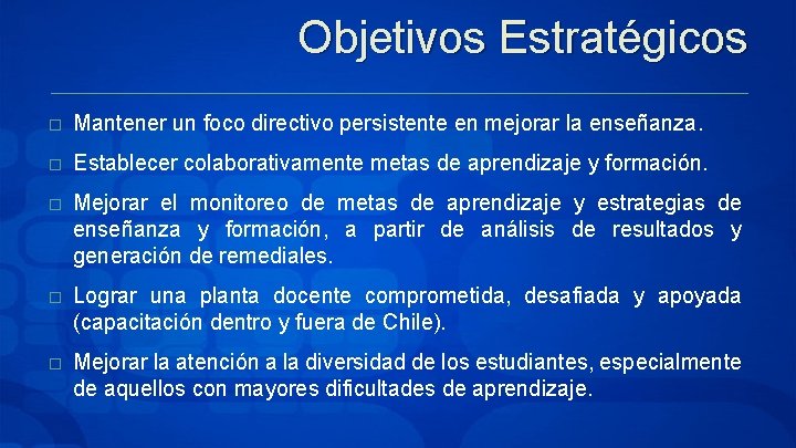 Objetivos Estratégicos � Mantener un foco directivo persistente en mejorar la enseñanza. � Establecer