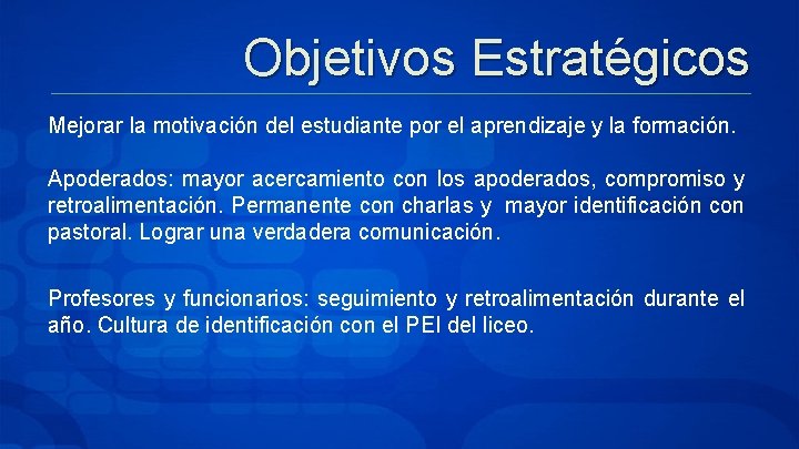 Objetivos Estratégicos Mejorar la motivación del estudiante por el aprendizaje y la formación. Apoderados: