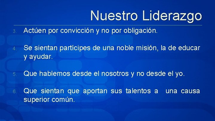 Nuestro Liderazgo 3. Actúen por convicción y no por obligación. 4. Se sientan partícipes