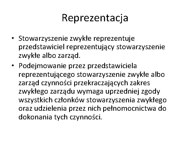 Reprezentacja • Stowarzyszenie zwykłe reprezentuje przedstawiciel reprezentujący stowarzyszenie zwykłe albo zarząd. • Podejmowanie przez